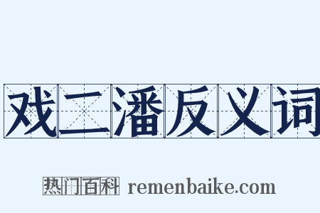 戏二潘反义词是什么意思的图片
